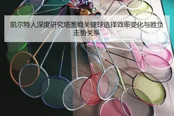 凯尔特人深度研究塔图姆关键球选择效率变化与胜负走势关系