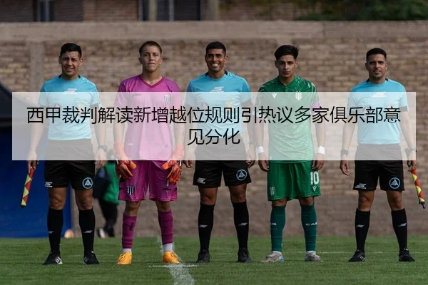 西甲裁判解读新增越位规则引热议多家俱乐部意见分化