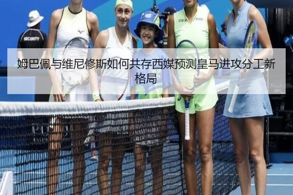 姆巴佩与维尼修斯如何共存西媒预测皇马进攻分工新格局
